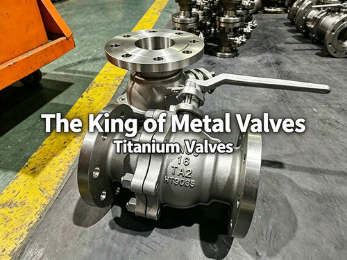 नवीनतम कंपनी ब्लॉग के बारे में The Top Ten Performance Features of Titanium Valves – The Foremost Among Metal Valves